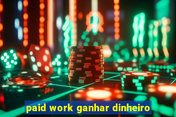 paid work ganhar dinheiro